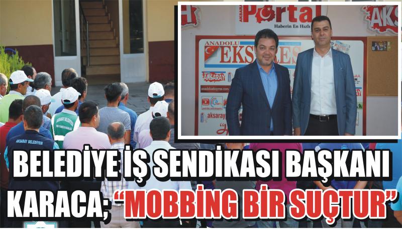 Belediye İş Sendikası Başkanı Karaca; “Mobbing Bir Suçtur”