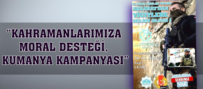 “KAHRAMANLARIMIZA MORAL DESTEĞİ, KUMANYA KAMPANYASI”