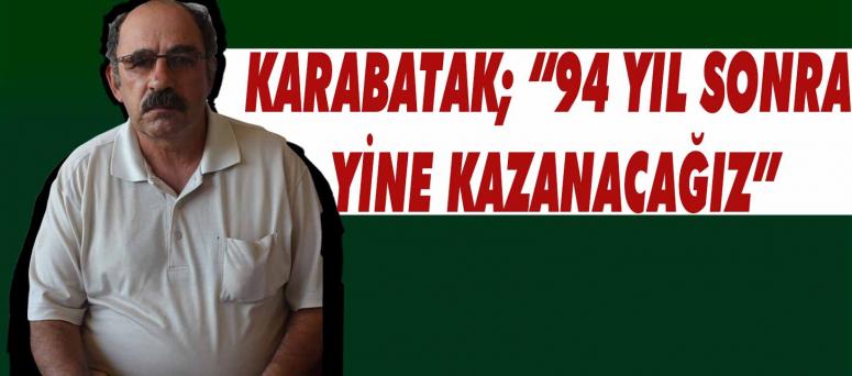 Karabatak; “94 yıl sonra yine kazanacağız”