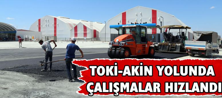 TOKİ-AKİN YOLUNDA ÇALIŞMALAR HIZLANDI