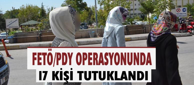 Fetö/Pdy Operasyonunda 17 Kişi Tutuklandı