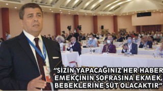 “Sizin Yapacağınız Her Haber Emekçinin Sofrasına Ekmek, Bebeklerine Süt Olacaktır”