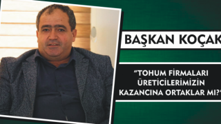 Başkan Koçak “Tohum Firmaları Üreticilerimizin Kazancına Ortaklar Mı?”