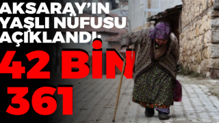 Aksaray’ın Yaşlı Nüfusu Açıklandı: 42 Bin 361