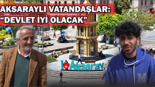 Aksaraylı Vatandaşlar: “Devlet İyi Olacak”