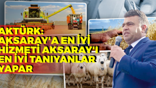 Aktürk: Aksaray'a En İyi Hizmeti Aksaray'ı En İyi Tanıyanlar Yapar