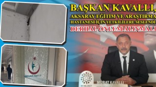 Başkan Kavallı, Aksaray Eğitim Ve Araştırma Hastanesi İçin Yetkililere Seslendi: Derhal Önlem Alınmalı