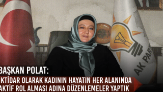 Başkan Polat: İktidar Olarak Kadının Hayatın Her Alanında Aktif Rol Alması Adına Düzenlemeler Yaptık