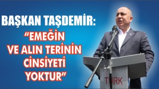 Başkan Taşdemir: Emeğin Ve Alın Terinin Cinsiyeti Yoktur