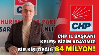 Chp İl Başkanı Keleş: Bizim Adayımız Bir Kişi Değil; 84 Milyon!