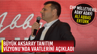 Chp Milletvekili Aday Adayı Ali Abbas Ertürk Büyük Aksaray Tanıtım Vizyonu'nda Vaatlerini Açıkladı