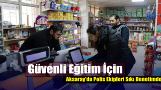 Güvenli Eğitim İçin Aksaray'da Polis Ekipleri Sıkı Denetimde