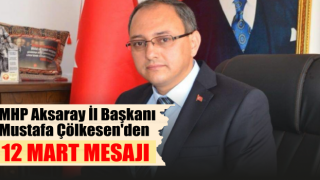 Mhp Aksaray İl Başkanı Mustafa Çölkesen'den 12 Mart Mesajı