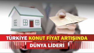 Türkiye Konut Fiyat Artışında Dünya Lideri