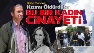 Baba Tuncel: Kızımı Öldürdüler Bu Bir Kadın Cinayeti