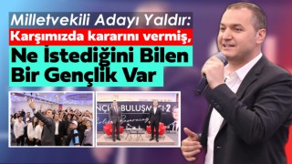 Milletvekili Adayı Yaldır: Karşımızda Kararını Vermiş, Ne İstediğini Bilen Bir Gençlik Var