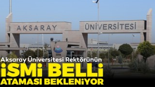 Aksaray Üniversitesi Rektörünün İsmi Belli, Ataması Bekleniyor