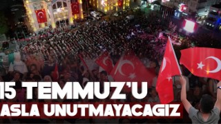 15 Temmuz’u Asla Unutmayacağız