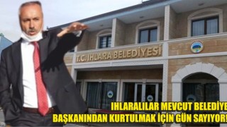 Ihlaralılar Mevcut Belediye Başkanından Kurtulmak İçin Gün Sayıyor!