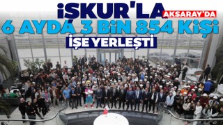 İŞKUR'la Aksaray'da 6 Ayda 3 Bin 854 Kişi İşe Yerleşti