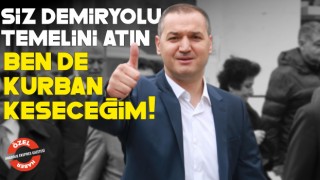 Yaldır: Siz Demiryolu Temelini Atın, Ben de Kurban Keseceğim!