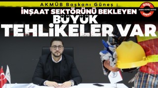 AKMÜB Başkanı Güneş: İnşaat Sektörünü Bekleyen Büyük Tehlikeler Var