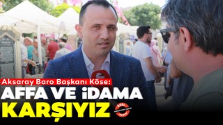 Aksaray Baro Başkanı Köse: Affa ve İdama Karşıyız