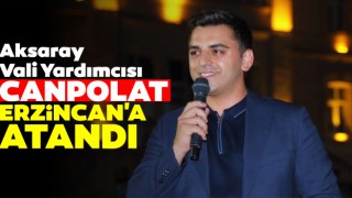 Aksaray Vali Yardımcısı Canpolat, Erzincan'a Atandı