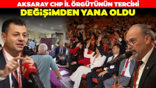 Aksaray CHP İl Örgütünün Tercihi Değişimden Yana Oldu