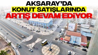 Aksaray’da Konut Satışlarında Artış Devam Ediyor