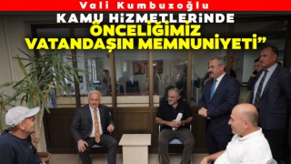 Vali Kumbuzoğlu: Kamu Hizmetlerinde Önceliğimiz Vatandaşın Memnuniyeti”