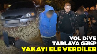 Yol Diye Tarlaya Girip Yakayı Ele Verdiler