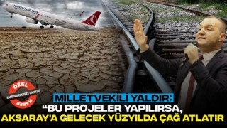 Milletvekili Yaldır: “Bu Projeler Yapılırsa, Aksaray'a Gelecek Yüzyılda Çağ Atlatır”