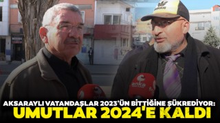 Aksaraylı Vatandaşlar 2023'ün Bittiğine Şükrediyor: Umutlar 2024'e Kaldı