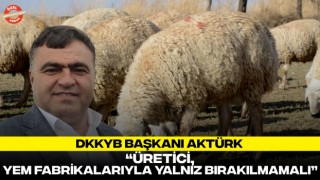 DKKYB Başkanı Aktürk: “Üretici, Yem Fabrikalarıyla Yalnız Bırakılmamalı”