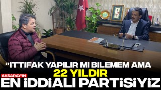 "İttifak Yapılır mı Bilemem Ama 22 Yıldır Aksaray'ın En İddialı Partisiyiz"