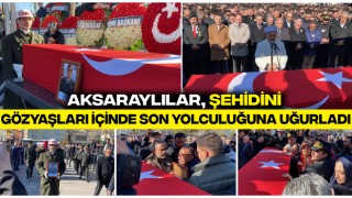 Aksaraylılar, Şehidini Gözyaşları İçinde Son Yolculuğuna Uğurladı