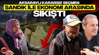 Aksaraylı Kararsız Seçmen Sandık İle Ekonomi Arasında Sıkıştı