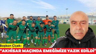 Başkan Çiçek: “Akhisar Maçında Emeğimize Yazık Edildi”