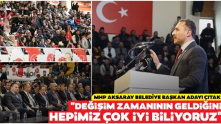 MHP Aksaray Belediye Başkan Adayı Çıtak: "Değişim Zamanının Geldiğini Hepimiz Çok İyi Biliyoruz"