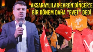 Aksaraylılar Evren Dinçer'e Bir Dönem Daha "Evet" Dedi