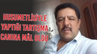 Husumetlisiyle Yaptığı Tartışma Canına Mâl Oldu