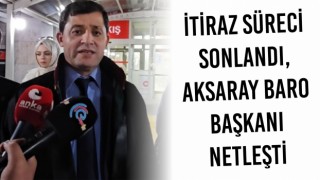 İtiraz Süreci Sonlandı, Aksaray Baro Başkanı Netleşti