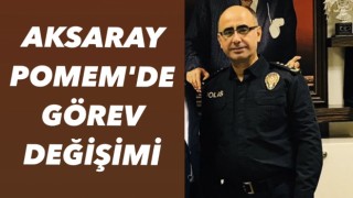 AKSARAY POMEM'DE GÖREV DEĞİŞİMİ 