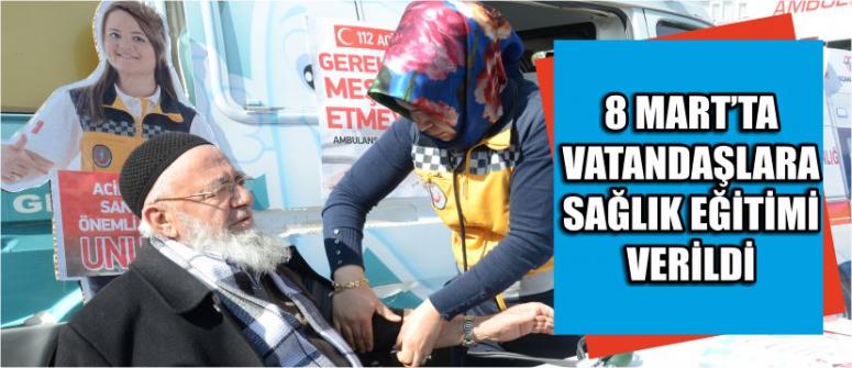 8 Mart'ta Vatandaşlara Sağlık Eğitimi