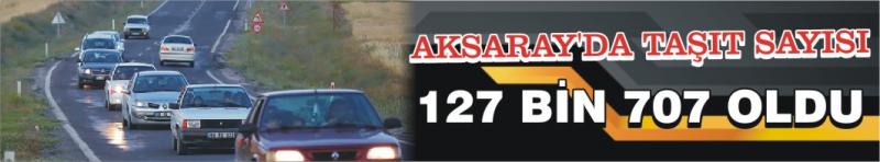 Aksaray'da Taşıt Sayısı 127 Bin 707 Oldu