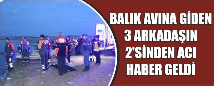 Balık avına giden 3 arkadaşın 2’sinden acı haber geldi