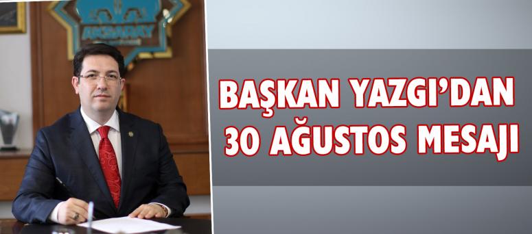 BAŞKAN YAZGI’DAN 30 AĞUSTOS MESAJI