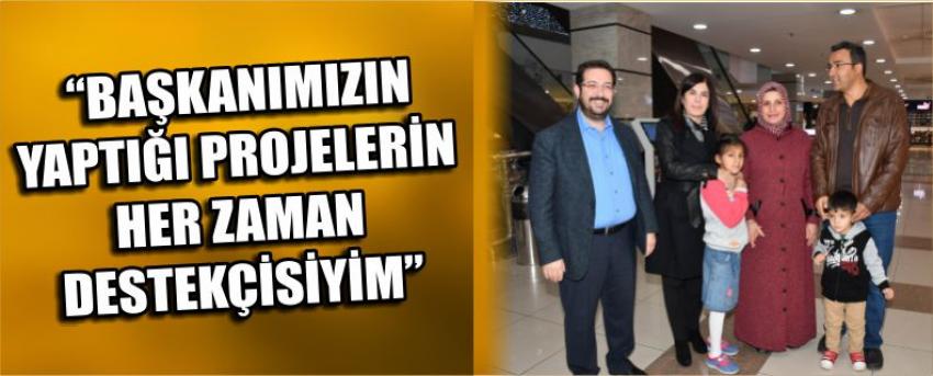  “Başkanımızın Yaptığı Projelerin Her Zaman Destekçisiyim”