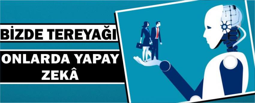 Bizde Tereyağı Onlarda Yapay Zekâ